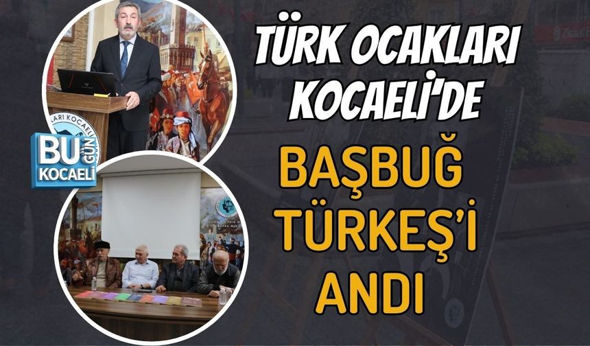 TÜRK OCAKLARI KOCAELİ’DE BAŞBUĞ TÜRKEŞ’İ ANDI