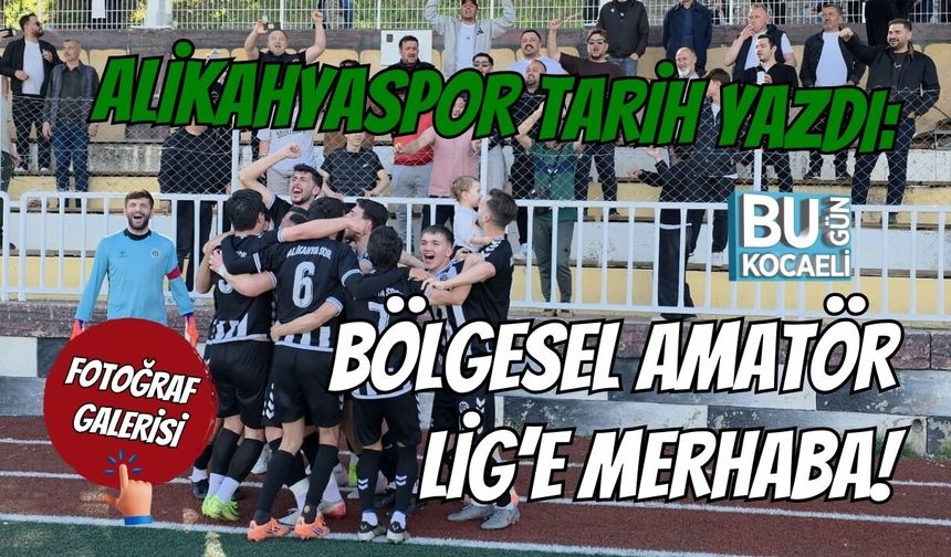 ALİKAHYASPOR TARİH YAZDI: BÖLGESEL AMATÖR LİG’E MERHABA!