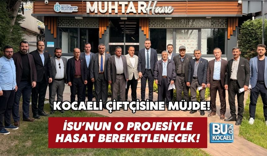 KOCAELİ ÇİFTÇİSİNE MÜJDE! İSU’NUN O PROJESİYLE HASAT BEREKETLENECEK!