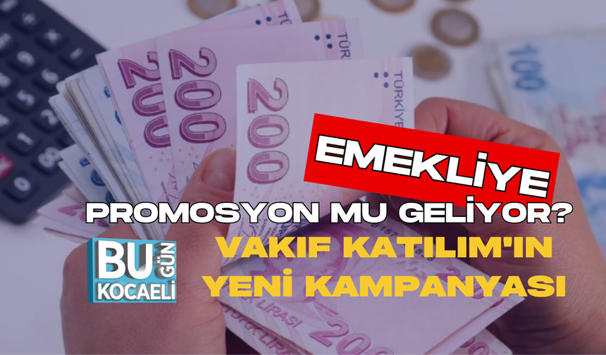 EMEKLİYE PROMOSYON MU GELİYOR? VAKIF KATILIM'IN YENİ KAMPANYASI
