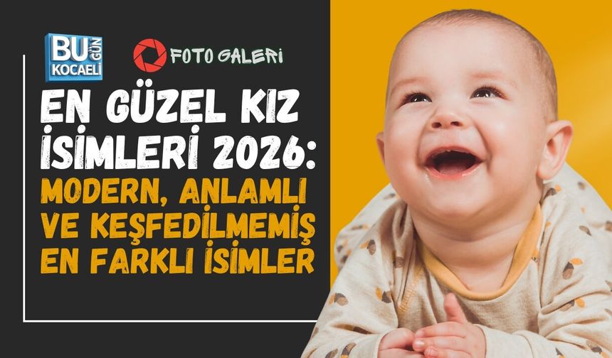 EN GÜZEL KIZ İSİMLERİ 2026: MODERN, ANLAMLI VE KEŞFEDİLMEMİŞ EN FARKLI İSİMLER