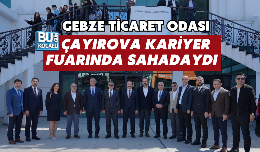 GEBZE TİCARET ODASI ÇAYIROVA KARİYER FUARINDA SAHADAYDI