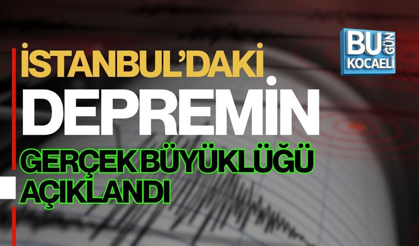 SON DAKİKA İSTANBUL’DA DEPREMİN GERÇEK BÜYÜKLÜĞÜ AÇIKLANDI