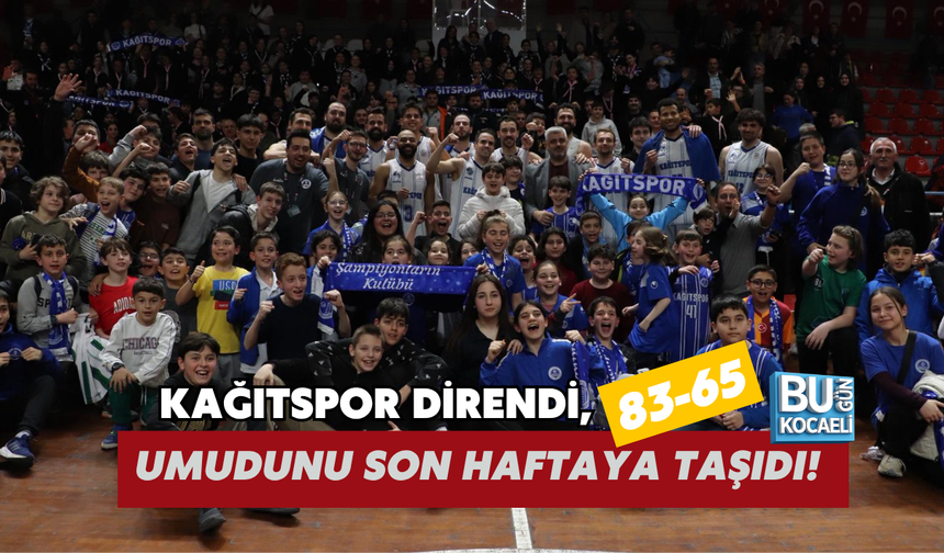 KAĞITSPOR DİRENDİ, UMUDUNU SON HAFTAYA TAŞIDI! 83-65
