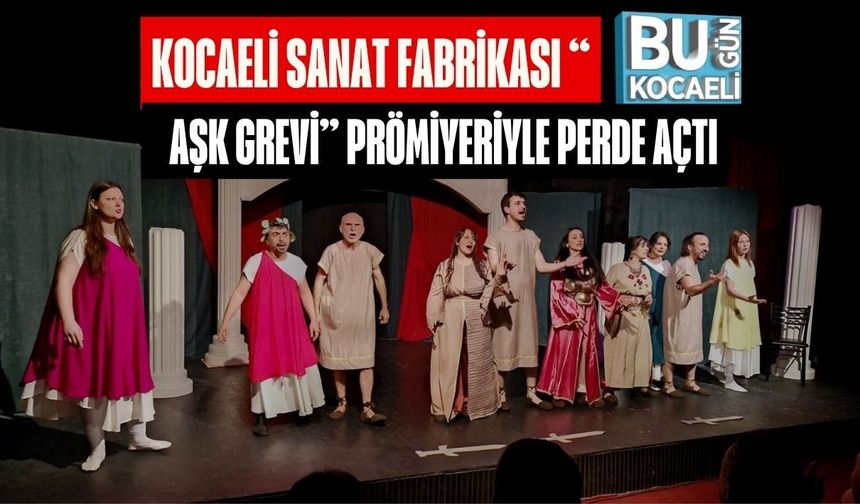 KOCAELİ SANAT FABRİKASI “AŞK GREVİ” PRÖMİYERİYLE PERDE AÇTI