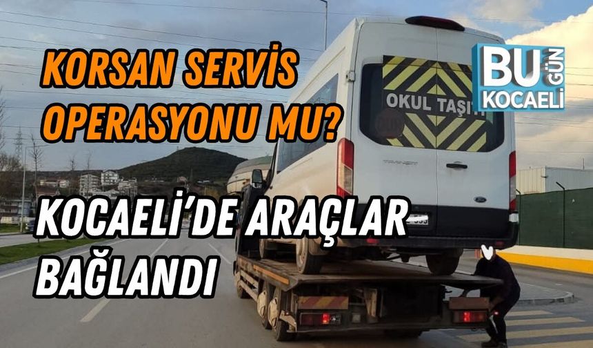 KORSAN SERVİS OPERASYONU MU? KOCAELİ’DE ARAÇLAR BAĞLANDI