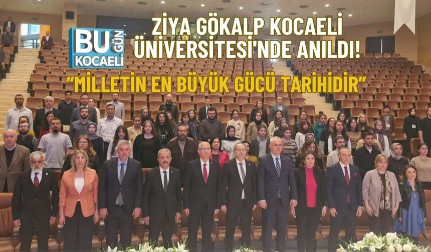 ZİYA GÖKALP KOCAELİ ÜNİVERSİTESİ'NDE ANILDI! “MİLLETİN EN BÜYÜK GÜCÜ TARİHİDİR”