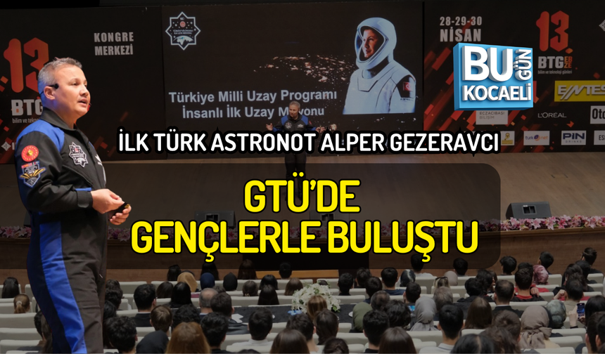 İLK TÜRK ASTRONOT ALPER GEZERAVCI GTÜ’DE GENÇLERLE BULUŞTU
