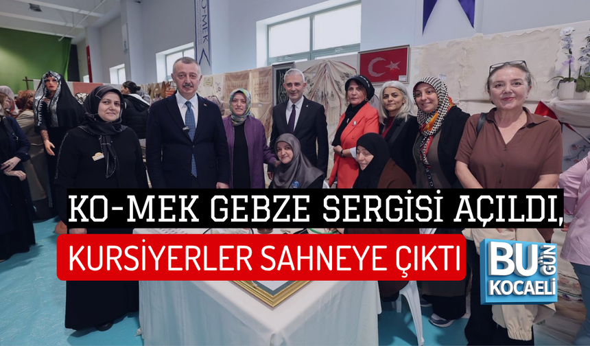KO-MEK GEBZE SERGİSİ AÇILDI, KURSİYERLER SAHNEYE ÇIKTI