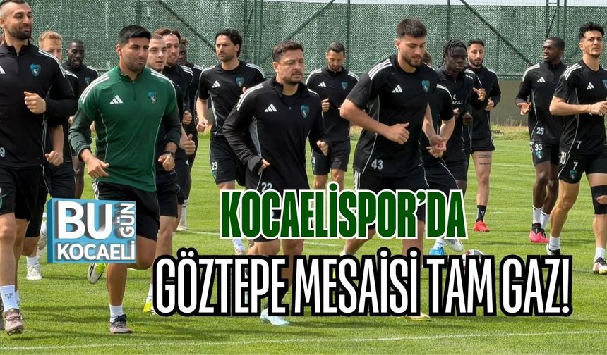 KOCAELİSPOR’DA GÖZTEPE MESAİSİ TAM GAZ!