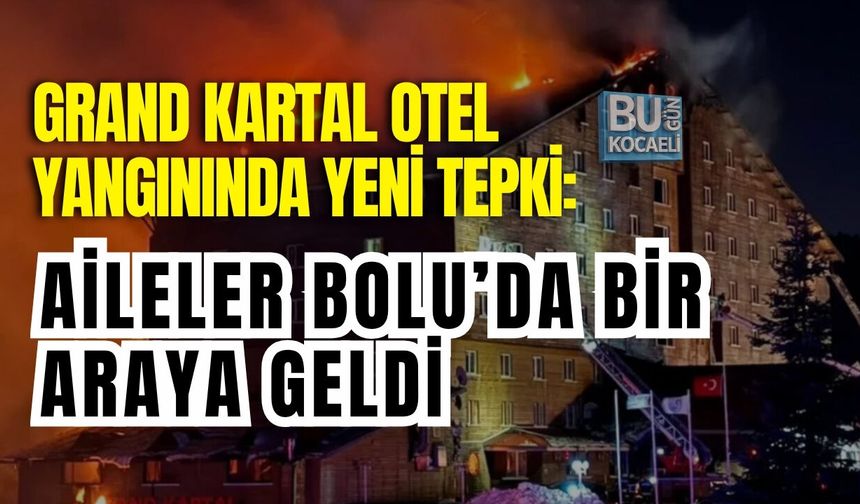 GRAND KARTAL OTEL YANGININDA YENİ TEPKİ: AİLELER BOLU’DA BİR ARAYA GELDİ