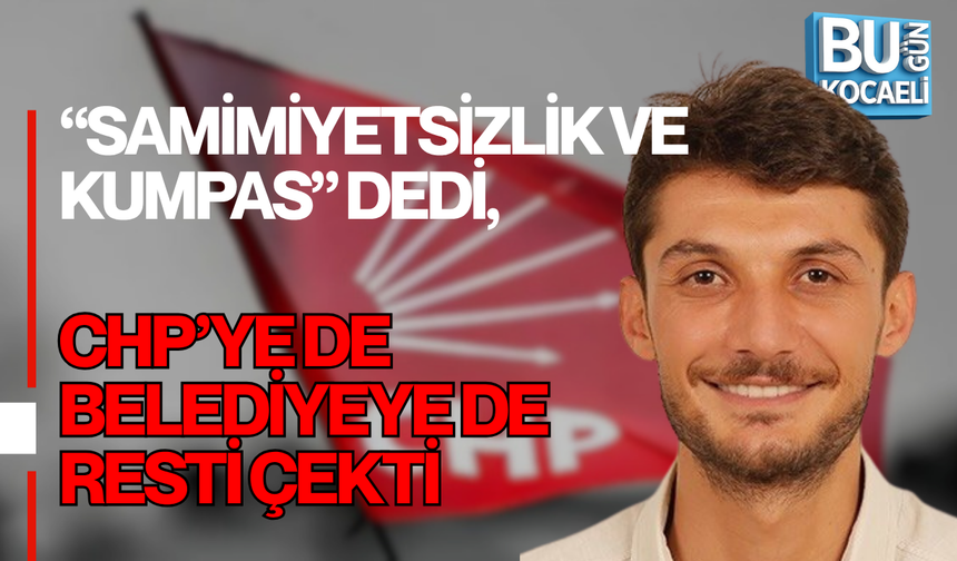 “SAMİMİYETSİZLİK VE KUMPAS” DEDİ, CHP’YE DE BELEDİYEYE DE RESTİ ÇEKTİ