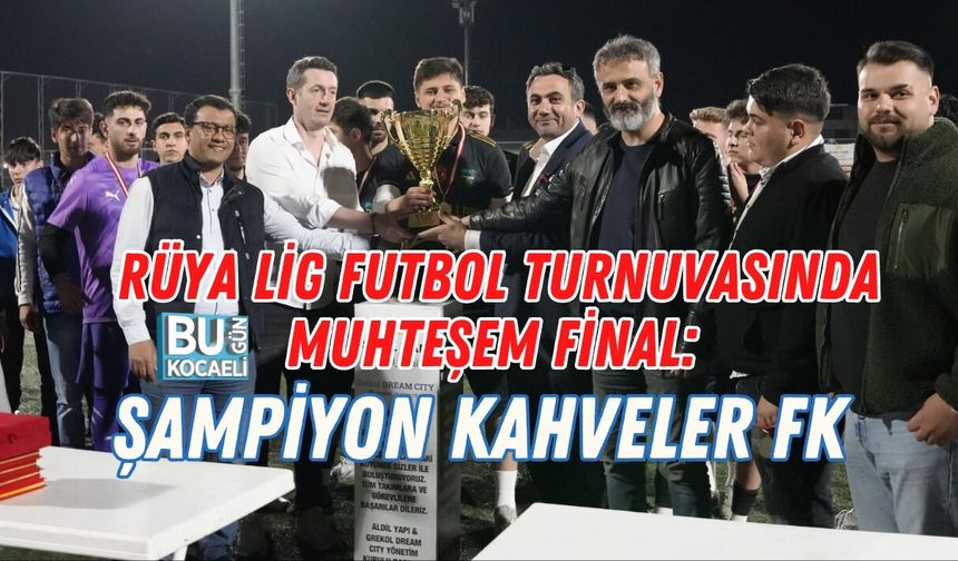 RÜYA LİG FUTBOL TURNUVASINDA MUHTEŞEM FİNAL: ŞAMPİYON KAHVELER FK