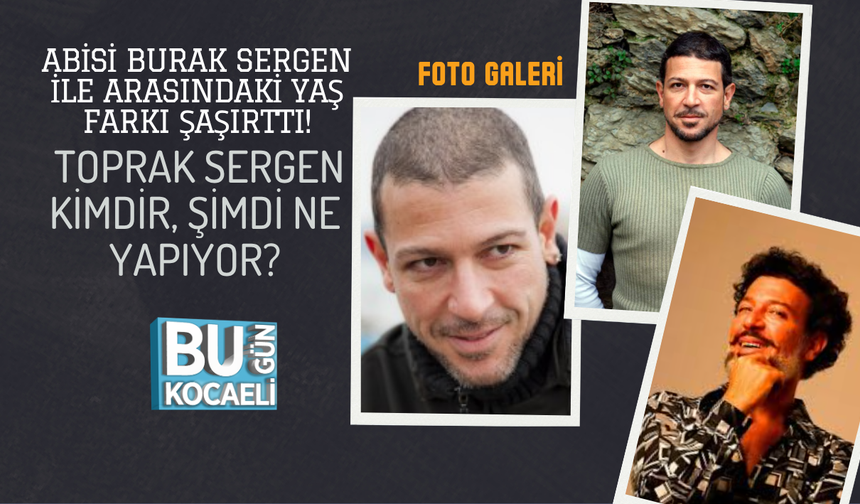 ABİSİ BURAK SERGEN İLE ARASINDAKİ YAŞ FARKI ŞAŞIRTTI! TOPRAK SERGEN KİMDİR, ŞİMDİ NE YAPIYOR?