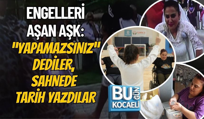 ENGELLERİ AŞAN AŞK: “YAPAMAZSINIZ” DEDİLER, SAHNEDE TARİH YAZDILAR