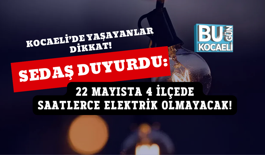 KOCAELİ'DE YAŞAYANLAR DİKKAT! SEDAŞ DUYURDU: 22 MAYISTA 4 İLÇEDE SAATLERCE ELEKTRİK OLMAYACAK!
