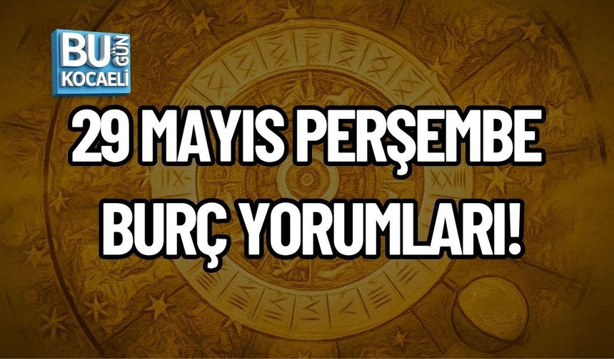 29 MAYIS PERŞEMBE BURÇ YORUMLARI!