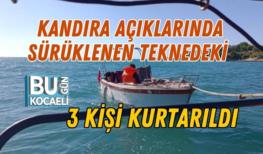 KANDIRA AÇIKLARINDA SÜRÜKLENEN TEKNEDEKİ 3 KİŞİ KURTARILDI