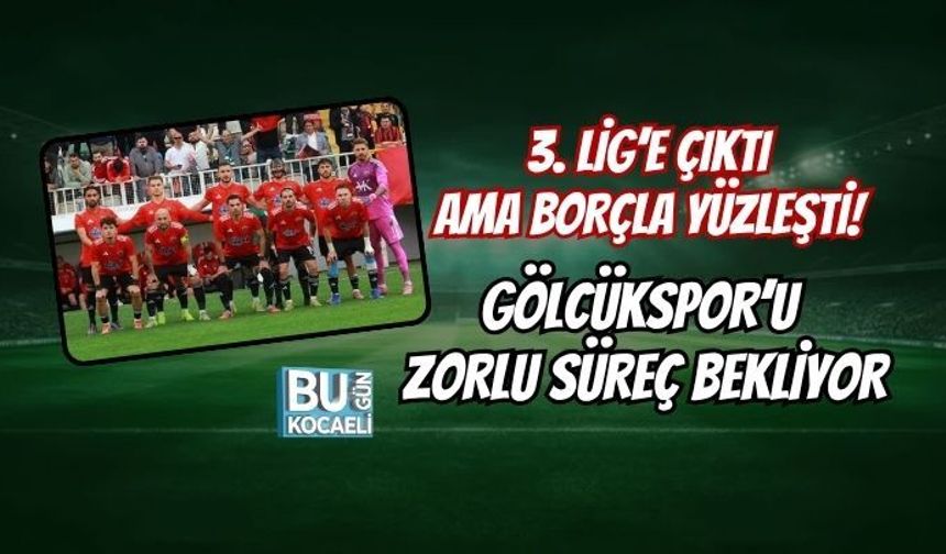 3. LİG’E ÇIKTI AMA BORÇLA YÜZLEŞTİ! GÖLCÜKSPOR’U ZORLU SÜREÇ BEKLİYOR