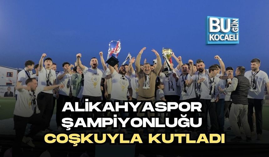 ALİKAHYASPOR ŞAMPİYONLUĞU COŞKUYLA KUTLADI
