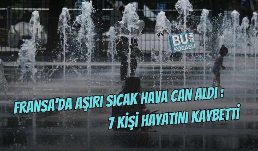 FRANSA’DA AŞIRI SICAKLAR CAN ALDI: 7 KİŞİ HAYATINI KAYBETTİ