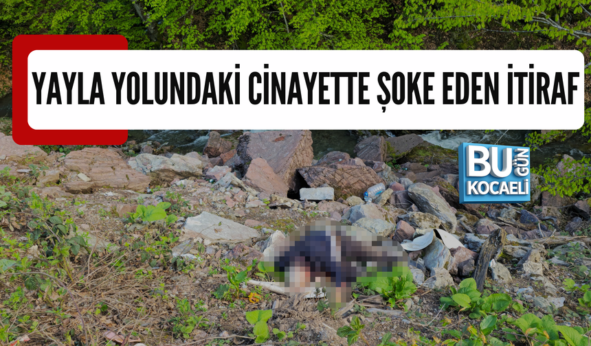 YAYLA YOLUNDAKİ CİNAYETTE ŞOKE EDEN İTİRAF