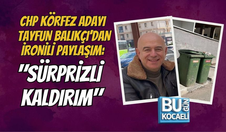 CHP KÖRFEZ ADAYI TAYFUN BALIKÇI’DAN İRONİLİ PAYLAŞIM: "SÜRPRİZLİ KALDIRIM"