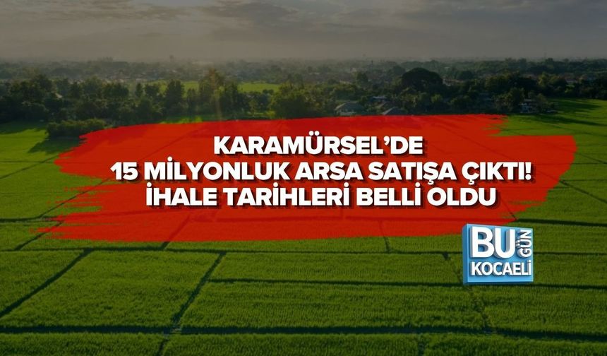 KARAMÜRSEL’DE 15 MİLYONLUK ARSA SATIŞA ÇIKTI! İHALE TARİHLERİ BELLİ OLDU
