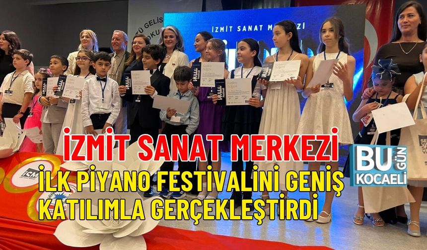 İZMİT SANAT MERKEZİ İLK PİYANO FESTİVALİNİ GENİŞ KATILIMLA GERÇEKLEŞTİRDİ