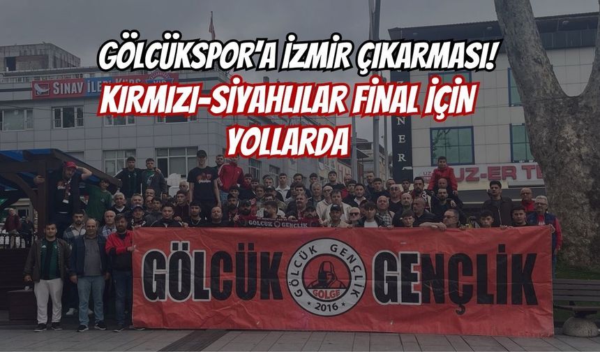 GÖLCÜKSPOR’A İZMİR ÇIKARMASI! KIRMIZI-SİYAHLILAR FİNAL İÇİN YOLLARDA