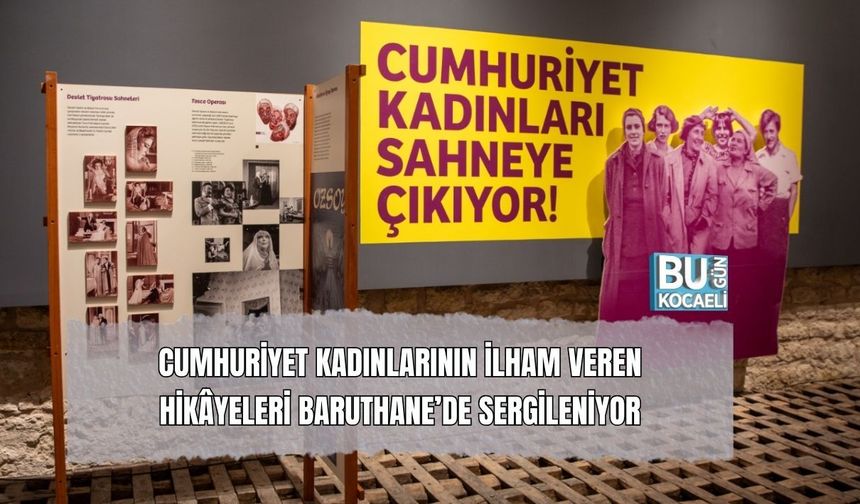 CUMHURİYET KADINLARININ İLHAM VEREN HİKÂYELERİ BARUTHANE’DE SERGİLENİYOR