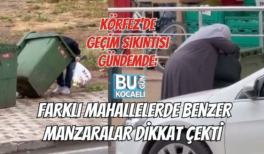KÖRFEZ'DE GEÇİM SIKINTISI GÜNDEMDE: FARKLI MAHALLELERDE BENZER MANZARALAR DİKKAT ÇEKTİ