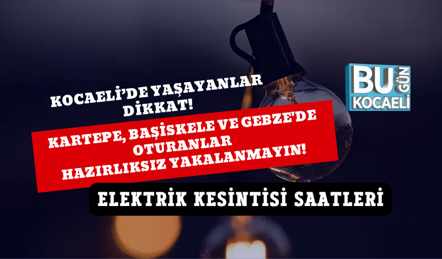KARTEPE, BAŞİSKELE VE GEBZE'DE OTURANLAR HAZIRLIKSIZ YAKALANMAYIN! 1 HAZİRAN ELEKTRİK KESİNTİSİ SAATLERİ