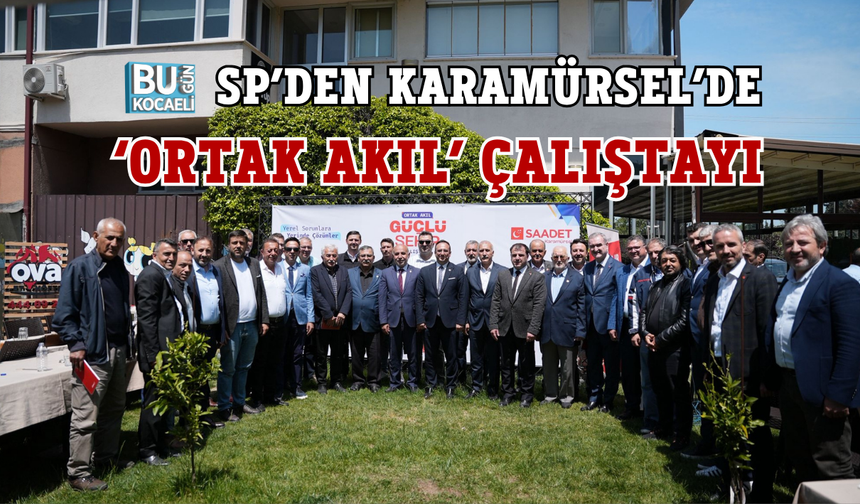 SP’DEN KARAMÜRSEL’DE ‘ORTAK AKIL’ ÇALIŞTAYI