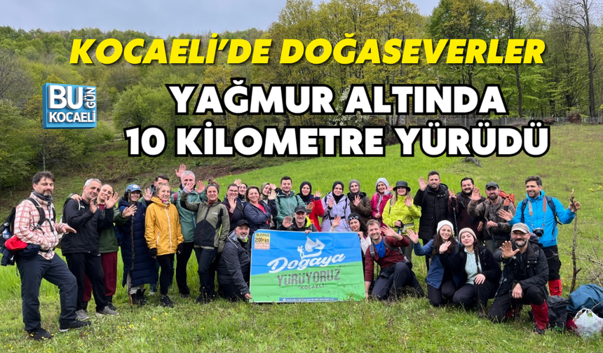 KOCAELİ’DE DOĞASEVERLER YAĞMUR ALTINDA 10 KİLOMETRE YÜRÜDÜ