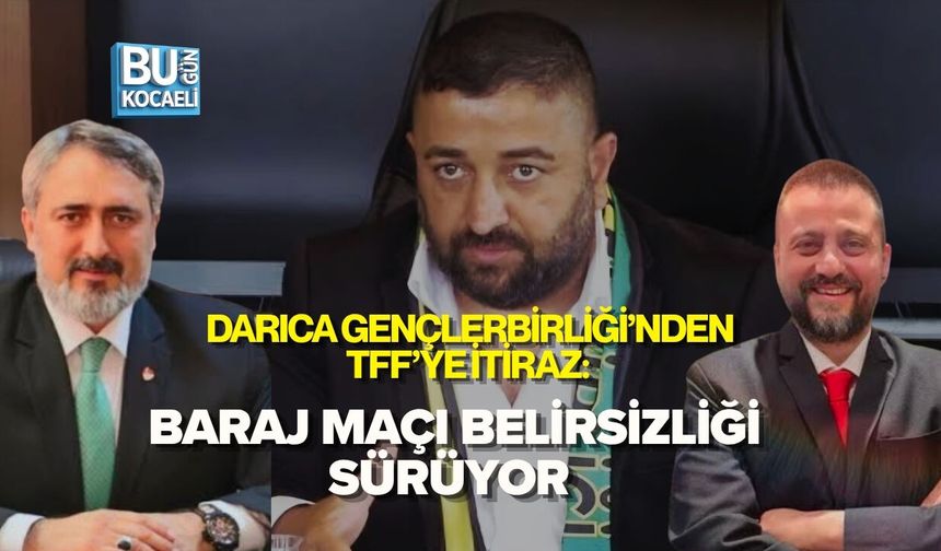 DARICA GENÇLERBİRLİĞİ’NDEN TFF’YE İTİRAZ: BARAJ MAÇI BELİRSİZLİĞİ SÜRÜYOR