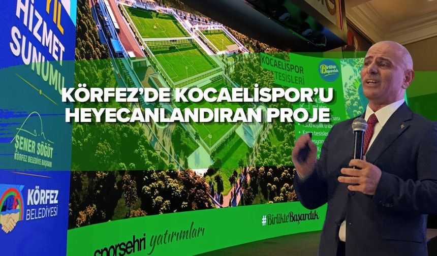 KÖRFEZ’DE KOCAELİSPOR’U HEYECANLANDIRAN PROJE