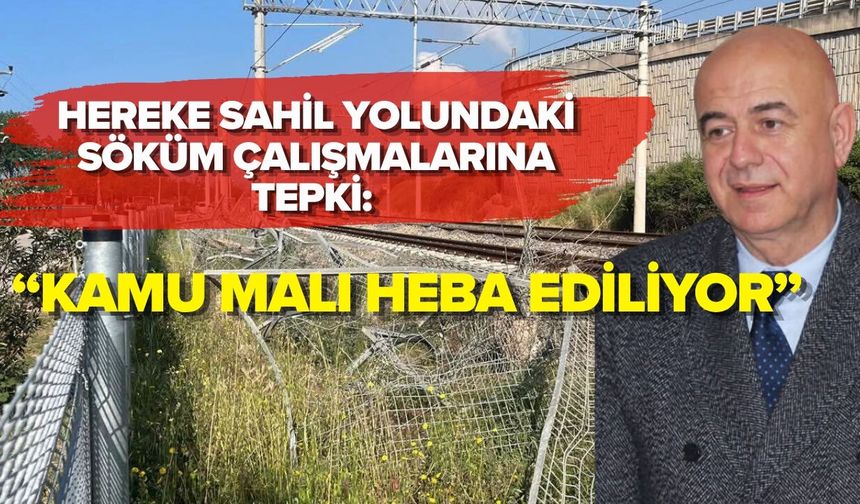 HEREKE SAHİL YOLUNDAKİ SÖKÜM ÇALIŞMALARINA TEPKİ: “KAMU MALI HEBA EDİLİYOR”