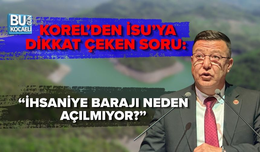 KOREL’DEN İSU’YA DİKKAT ÇEKEN SORU: “İHSANİYE BARAJI NEDEN AÇILMIYOR?”
