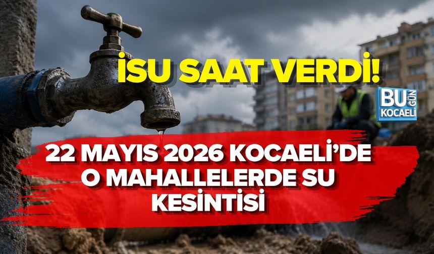 22 MAYIS 2026 KOCAELİ’DE O MAHALLELERDE SU KESİNTİSİ