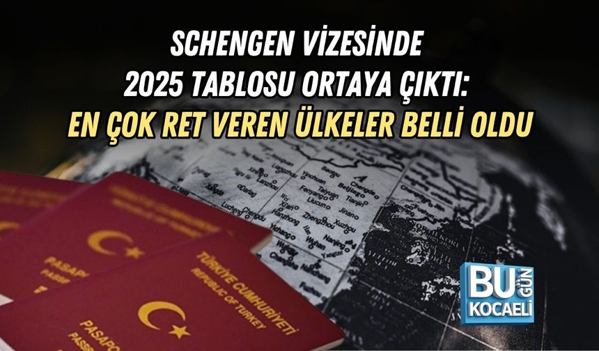 SCHENGEN VİZESİNDE 2025 TABLOSU ORTAYA ÇIKTI: EN ÇOK RET VEREN ÜLKELER BELLİ OLDU