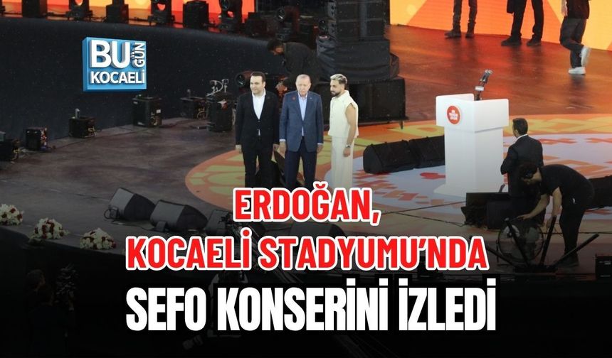 ERDOĞAN, KOCAELİ STADYUMU’NDA SEFO KONSERİNİ İZLEDİ