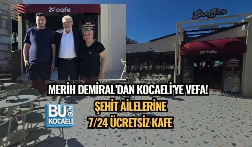 MERİH DEMİRAL’DAN KOCAELİ’YE VEFA! ŞEHİT AİLELERİNE 7/24 ÜCRETSİZ KAFE