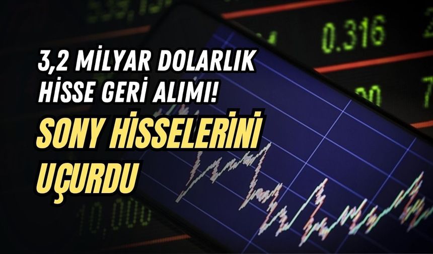 3,2 MİLYAR DOLARLIK HİSSE GERİ ALIMI! SONY HİSSELERİNİ UÇURDU