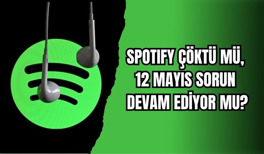 SPOTIFY ÇÖKTÜ MÜ, 12 MAYIS 2026’DA SORUN DEVAM EDİYOR MU?