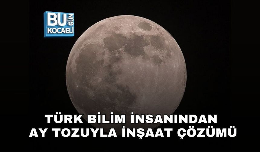TÜRK BİLİM İNSANINDAN AY TOZUYLA İNŞAAT ÇÖZÜMÜ