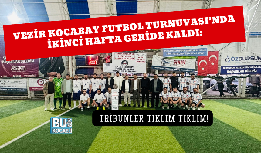 VEZİR KOCABAY FUTBOL TURNUVASI’NDA İKİNCİ HAFTA GERİDE KALDI: TRİBÜNLER TIKLIM TIKLIM!