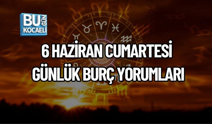 6 HAZİRAN CUMARTESİ GÜNLÜK BURÇ YORUMLARI: YILDIZLAR HAFTA SONU İÇİN HANGİ İPUÇLARINI VERİYOR?