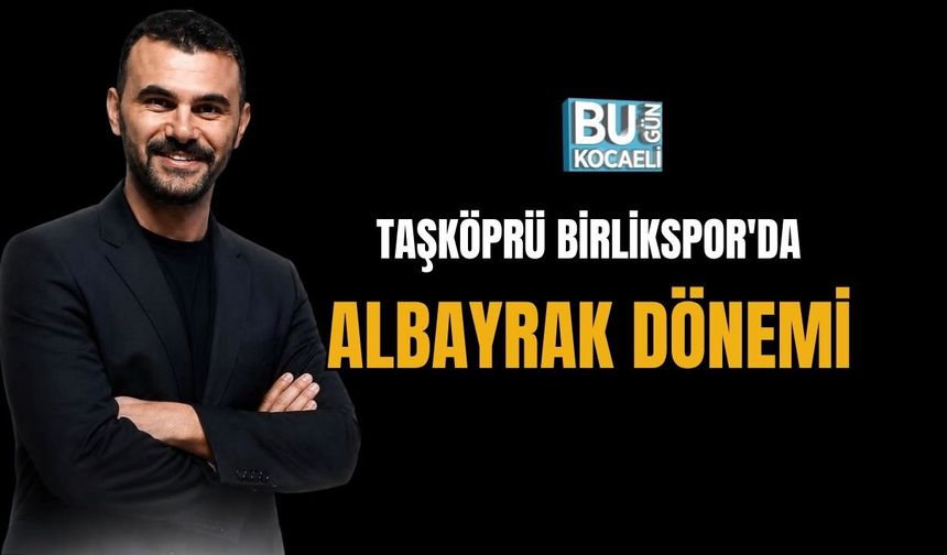 TAŞKÖPRÜ BİRLİKSPOR'DA ALBAYRAK DÖNEMİ