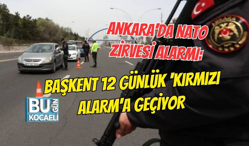 ANKARA'DA NATO ZİRVESİ ALARMI: BAŞKENT 12 GÜNLÜK 'KIRMIZI ALARM'A GEÇİYOR